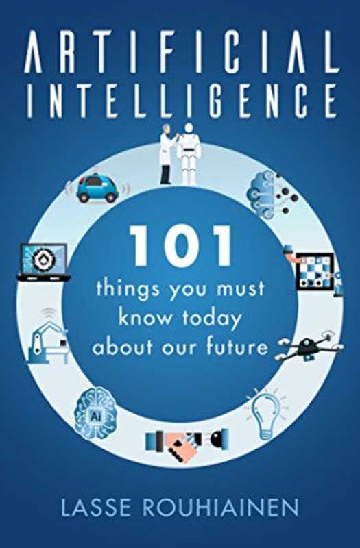 Artificial Intelligence： 101 Things You Must Know Today About Our Future（Lasse Rouhiainen）（Lasse Rouhiainen 2018）