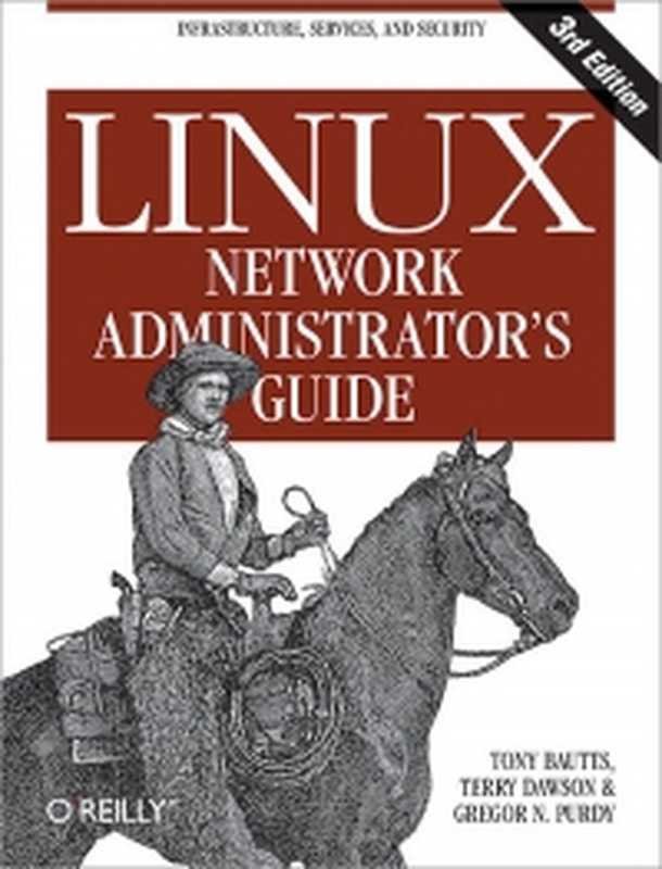 Linux Network Administrator&rsquo;s Guide， 3rd Edition： Infrastructure， Services， and Security（Tony Bautts， Terry Dawson， Gregor N. Purdy）（O&rsquo;Reilly Media 2005）