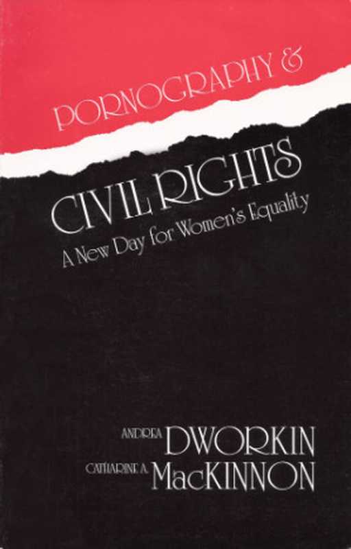 Pornography & Civil Rights： A New Day for Women&rsquo;s Equality（Andrea Dworkin， Catharine A. MacKinnon）（Organizing Against Pornography 1988）