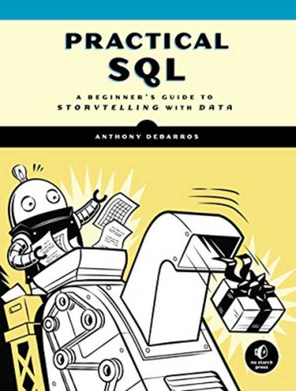 Practical SQL： A Beginner&rsquo;s Guide to Storytelling with Data（Anthony DeBarros）（No Starch Press 2018）