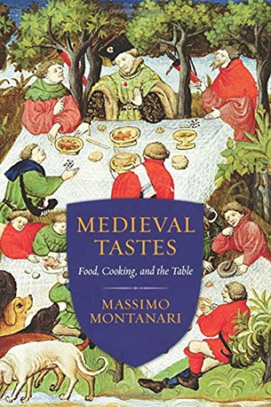 Medieval Tastes： Food， Cooking， and the Table（Massimo Montanari， Beth Archer Brombert (translation)）（Columbia University Press 2015）