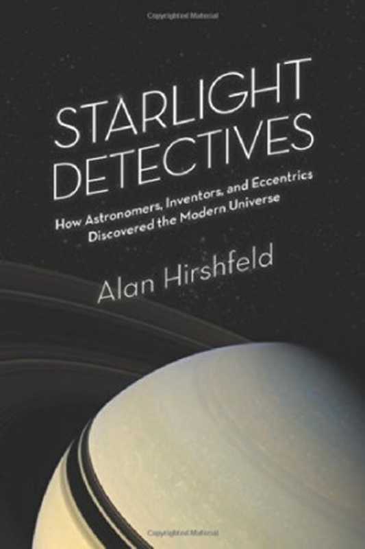 Starlight detectives ： how astronomers， inventors， and eccentrics discovered the modern universe（Hirshfeld， Alan）（Bellevue Literary Press 2014）