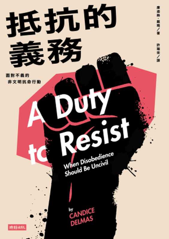抵抗的義務：面對不義的非文明抗命行動 = A Duty to Resist： When Disobedience Should Be Uncivil（康迪絲 &middot; 戴瑪 (Candice Delmas) 著 ; 許瑞宋 譯）（時報文化出版企業股份有限公司 2019）