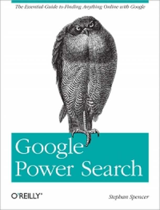 Google Power Search： The Essential Guide to Finding Anything Online with Google（Stephan Spencer）（O’Reilly Media 2011）