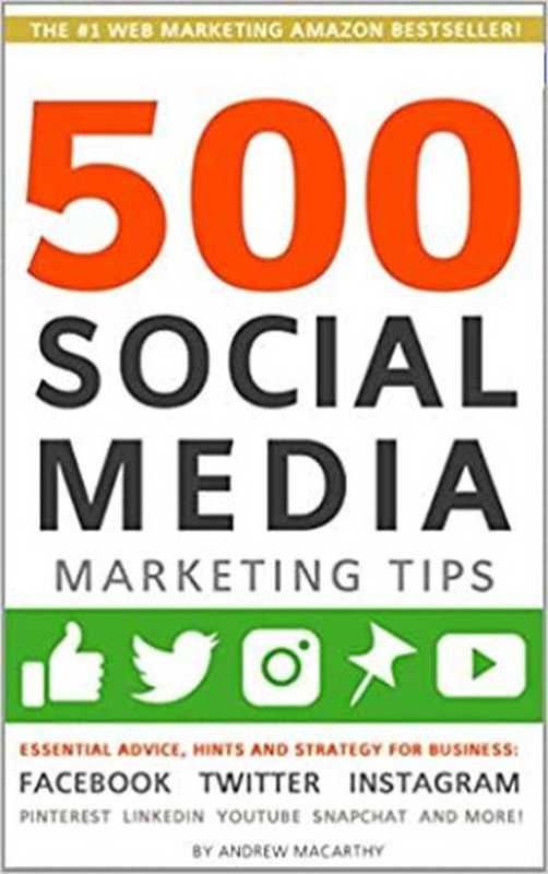 500 Social Media Marketing Tips： Essential Advice， Hints and Strategy for Business： Facebook， Twitter， Instagram， Pinterest， LinkedIn， YouTube， Snapchat， and More!（Andrew Macarthy）（[Andrew Macarthy] 2017）