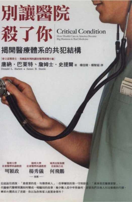 別讓醫院殺了你：揭開醫療體系的共犯結構 (Critical Condition：How Health Care in America Became Big Business and Bad Medicine)（唐納．巴萊特， 詹姆士．史提爾）（商周出版 2006）
