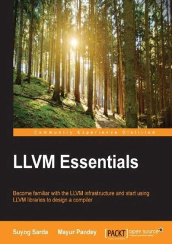 LLVM essentials ： become familiar with the LLVM infrastructure and start using LLVM libraries to design a compiler（Pandey， Mayur; Sarda， Suyog）（Packt Publishing 2015）