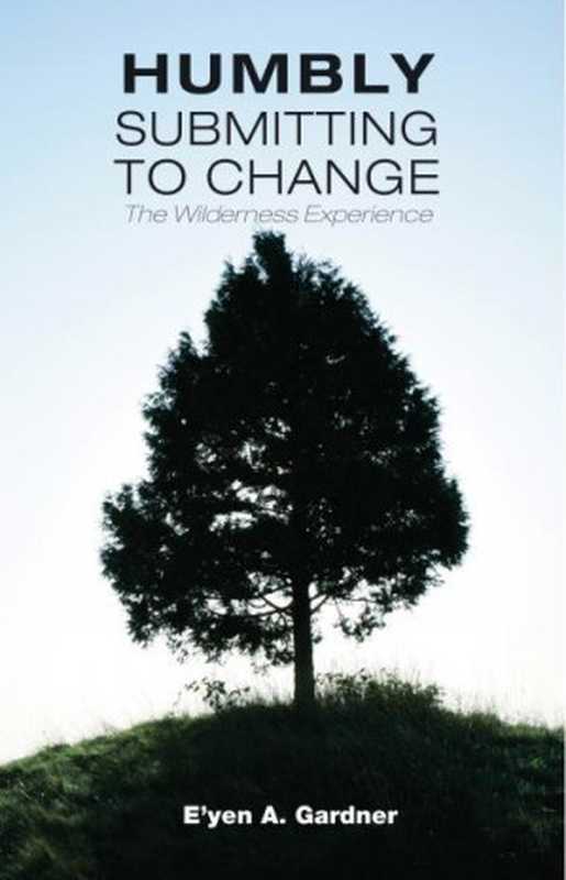 Humbly Submitting to Change &ndash; The Wilderness Experience（E&rsquo;yen A. Gardner）（CreateSpace 2014）