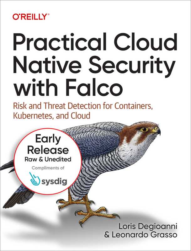 Practical Cloud Native Security with Falco_ Risk and Threat &mdash; Loris Degioanni  Leonardo Grasso &mdash; 1  2022 &mdash; O&rsquo;Reilly Media