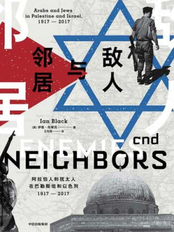 敌人与邻居：阿拉伯人和犹太人在巴勒斯坦和以色列，1917-2017 = Enemies and Neighbors： Arabs and Jews in Palestine and Israel，1917-2017（[英] 伊恩 &middot; 布莱克 (Ian Black) 著 ; 王利莘 译）（中信出版集团 2019）
