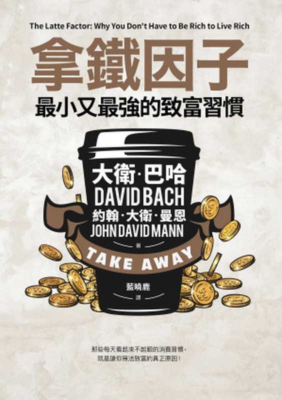 拿鐵因子：最小又最強的致富習慣 = The Latte Factor： Why You Don&rsquo;t Have to Be Rich to Live Rich（大衛 &middot; 巴哈 (David Bach)， 約翰 &middot; 大衛 &middot; 曼恩 (John David Mann) 著 ; 藍曉鹿 譯）（采實文化事業股份有限公司 2020）