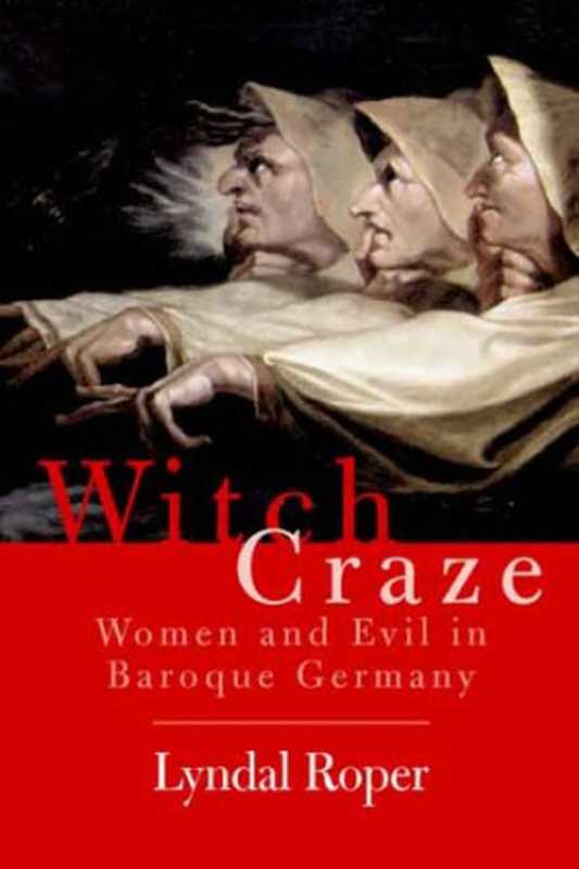 Witch Craze： Terror and Fantasy in Baroque Germany（Lyndal Roper）（Yale University Press 2006）