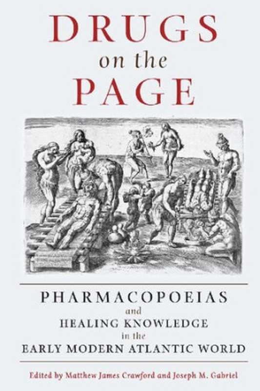 Drugs on the Page： Pharmacopoeias and Healing Knowledge in the Early Modern Atlantic World（Matthew James Crawford (editor)， Joseph M. Gabriel (editor)）（University of Pittsburgh Press 2019）