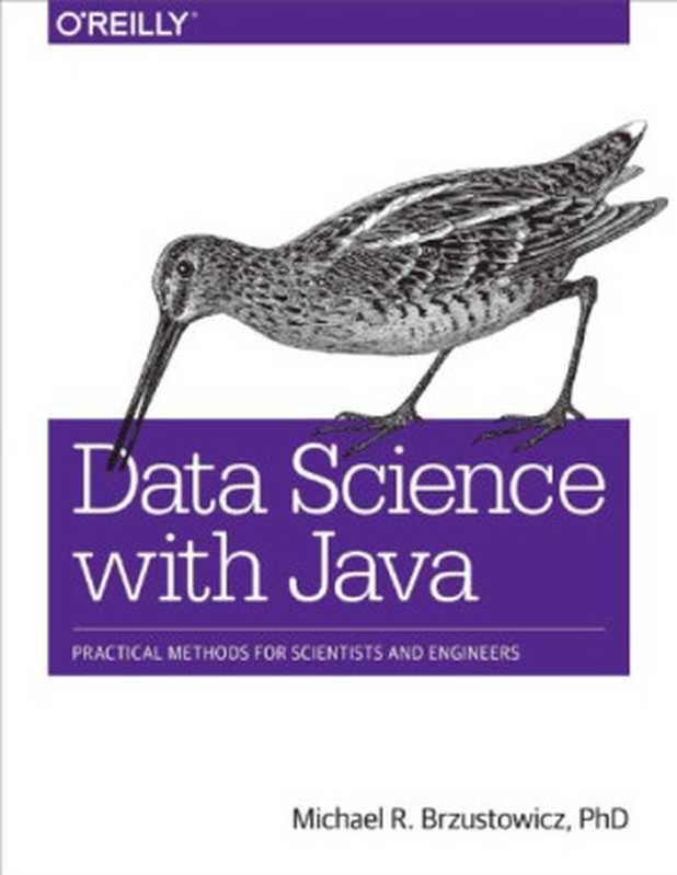 Data science with Java： practical methods for scientists and engineers（Brzustowicz， Michael R）（O&rsquo;Reilly Media 2017）