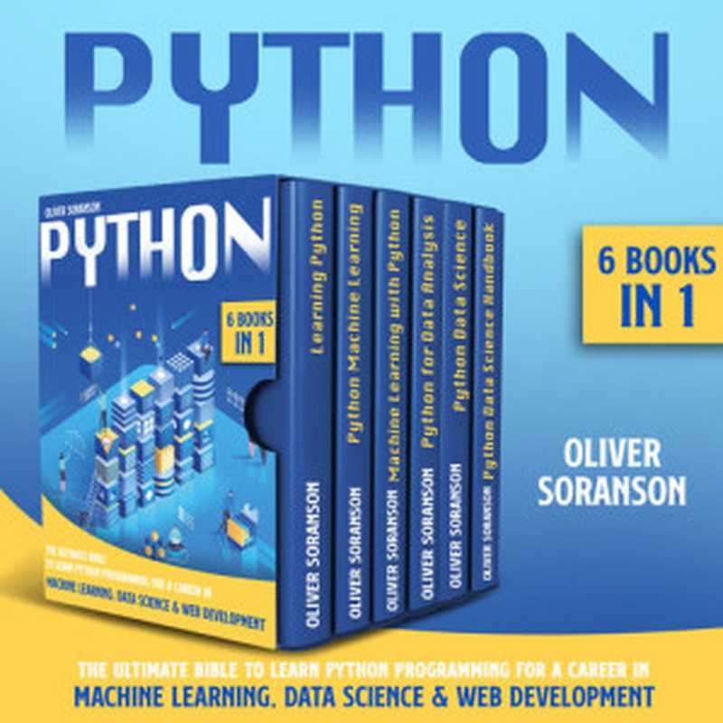 Python： 6 Books in 1：  The Ultimate Bible to Learn Python Programming for a Career in Machine Learning， Data Science &  Web Development.（Soranson， Oliver）（2020）