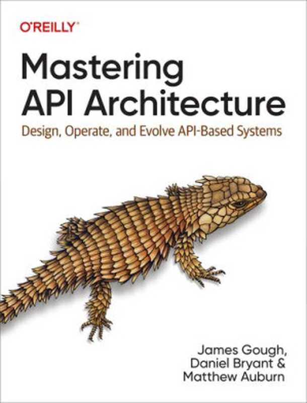 Mastering API Architecture： Defining， Connecting， and Securing Distributed Systems and Microservices（James Gough， Daniel Bryant， Matthew Auburn）（O&rsquo;Reilly Media 2023）
