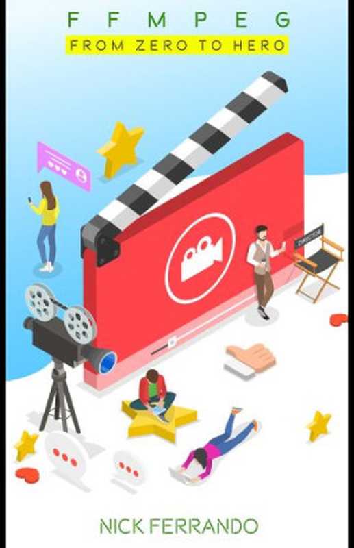 FFMPEG &ndash; From Zero to Hero（Nick Ferrando）（Wondermark Books 2020）