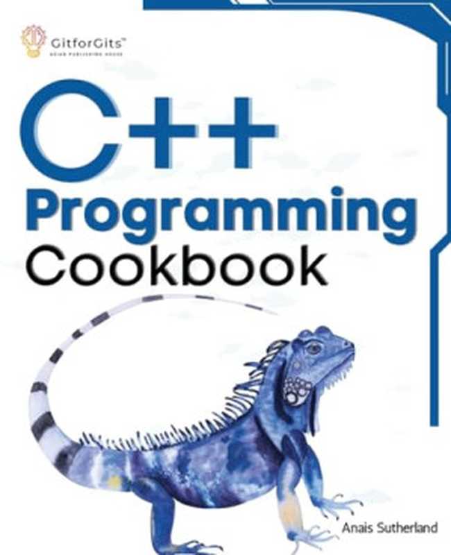 C++ Programming Cookbook： Proven solutions using C++ 20 across functions， file I O， streams， memory management， STL（Anais Sutherland）（GitforGits 2024）