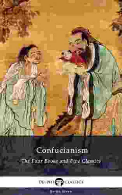 Confucianism Four Books and Five Classics（Confucius， James Legge）（Delphi Classics 2016）