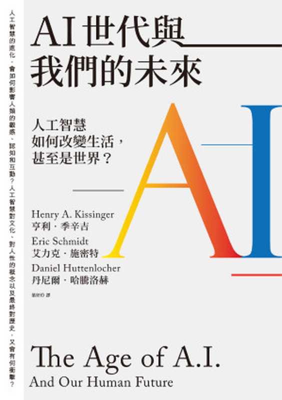AI世代與我們的未來：人工智慧如何改變生活，甚至是世界？= The Age of A.I. ： And Our Human Future（亨利 &middot; 季辛吉 (Henry A. Kissinge)， 艾力克 &middot; 施密特 (Eric Schmidt)， 丹尼爾 &middot; 哈騰洛赫 (Daniel Huttenlocher)）（聯經出版事業股份有限公司 2022）