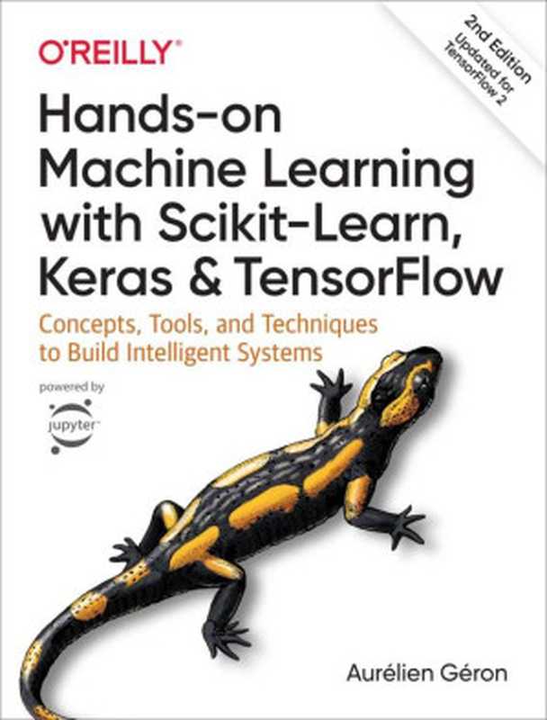 Hands-On Machine Learning with Scikit-Learn， Keras， and TensorFlow（Aurelien Geron [G&eacute;ron， Aur&eacute;lien]）（O&rsquo;Reilly Media 2019）