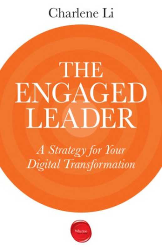 The Engaged Leader： a Strategy for Your Digital Transformation（Charlene Li）（Wharton Digital Press 2015）