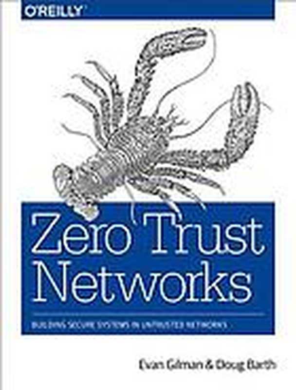 Zero trust networks ： building secure systems in untrusted networks（Barth， Doug; Gilman， Evan）（O&rsquo;Reilly Media 2017）