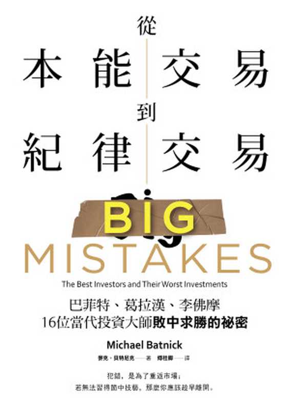 從本能交易到紀律交易：巴菲特、葛拉漢、李佛摩，16位當代投資大師敗中求勝的祕密 = Big Mistakes： The Best Investors and Their Worst Investments（麥克 &middot; 貝特尼克 (Michael Batnick) 著 ; 傅桂卿 譯）（大牌出版   遠足文化事業股份有限公司 2019）
