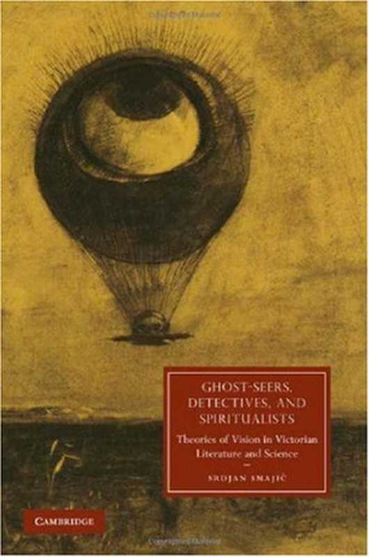 Ghost-Seers， Detectives， and Spiritualists： Theories of Vision in Victorian Literature and Science（Srdjan Smajic）（Cambridge University Press 2010）