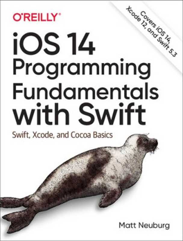 iOS 14 Programming Fundamentals with Swift： Swift， Xcode， and Cocoa Basics（Matt Neuburg）（O&rsquo;Reilly Media 2020）