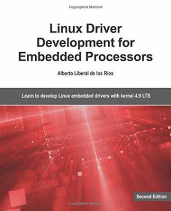 Linux Driver Development for Embedded Processors Learn to develop embedded Linux drivers with kernel 4.9 LTS（Alberto Liberal De Los Rios）（Alberto Liberal De Los Rios 2018）