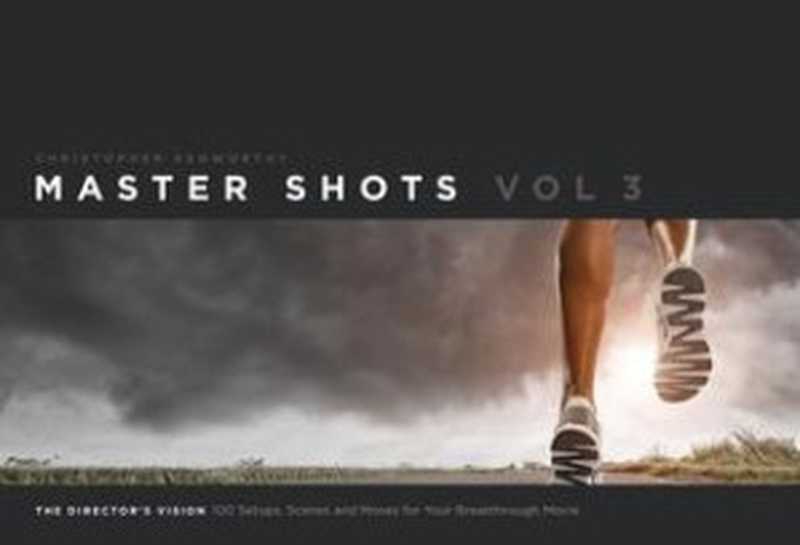 Master Shots Vol 3： The Director&rsquo;s Vision： 100 Setups， Scenes and Moves for Your Breakthrough Movie（Christopher Kenworthy）（Michael Wiese Productions 2013）