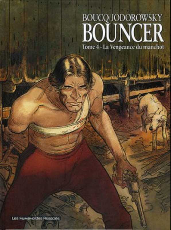 Bouncer &ndash; Tome 4 &ndash; La Vengeance du manchot（Alejandro Jodorowsky， Fran&ccedil;ois Boucq）（Les Humano&iuml;des Associ&eacute;s 2005）