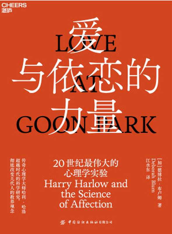 爱与依恋的力量：20世纪最伟大的心理学实验 = Love at Goon Park： Harry Harlow and the Science of Affection（[加] 德博拉 &middot; 布卢姆 (Deborah Blum) 著 ; 江水东 译）（中国纺织出版社 2021）