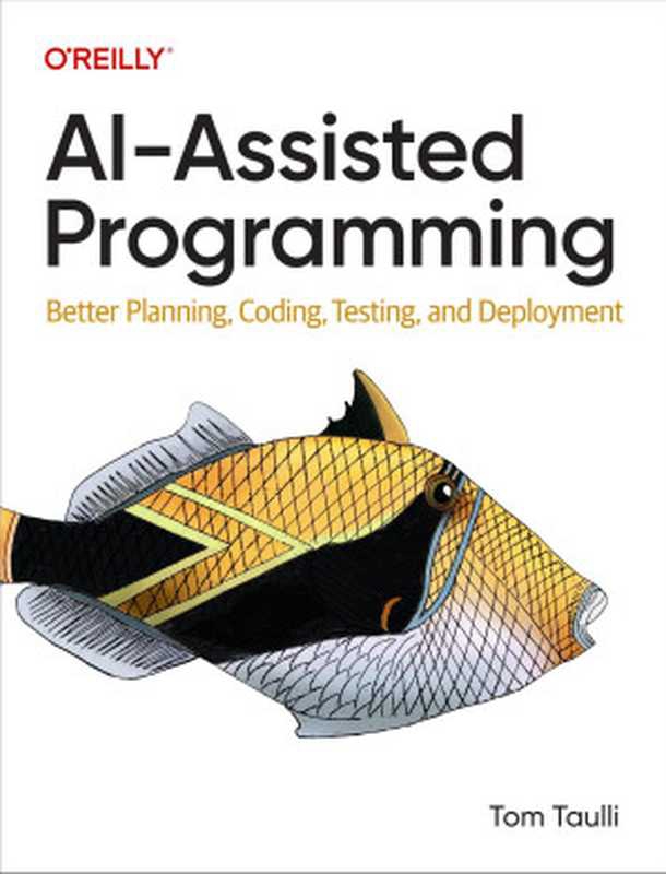 AI-Assisted Programming： Better Planning， Coding， Testing， and Deployment（Tom Taulli）（O&rsquo;Reilly Media 2024）