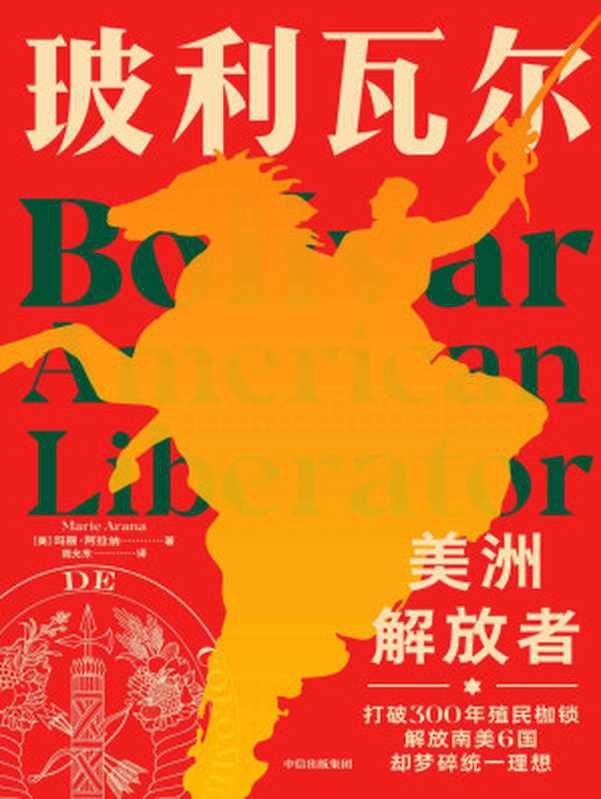 玻利瓦尔：美洲解放者（打破三百年殖民枷锁，领导解放南美六国，却梦碎统一大陆的理想。扎实的史料和小说般文笔，全面呈现改变南美历史的&ldquo;解放者&rdquo;玻利瓦尔戏剧化的一生。）（玛丽&middot;阿拉纳）（中信出版集团 2021）