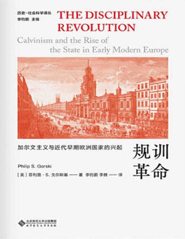 规训革命：加尔文主义与近代早期欧洲国家的兴起【文字版】（（美）菲利普&middot;S.戈尔斯基著， 李钧鹏， 李腾译）（BEIJING BOOK CO. INC. 2021）