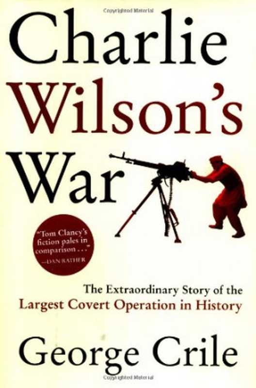 Charlie Wilson&rsquo;s War： The Extraordinary Story of the Largest Covert Operation in History（George Crile）（Atlantic Monthly Press 2003）