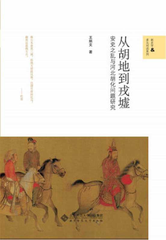 从胡地到戎墟：安史之乱与河北胡化问题研究 （勾连政治史、民族史维度，深度探讨安史之乱与河北胡化问题)（王炳文）（北京师范大学出版社 2020）