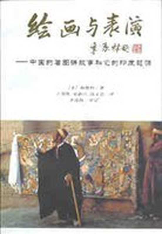 绘画与表演&mdash;&mdash;中国的看图讲故事和它的印度起源（[美] 梅维恒， 王邦维   荣新江   钱文忠译， 季羡林审定）（北京燕山出版社 2000）
