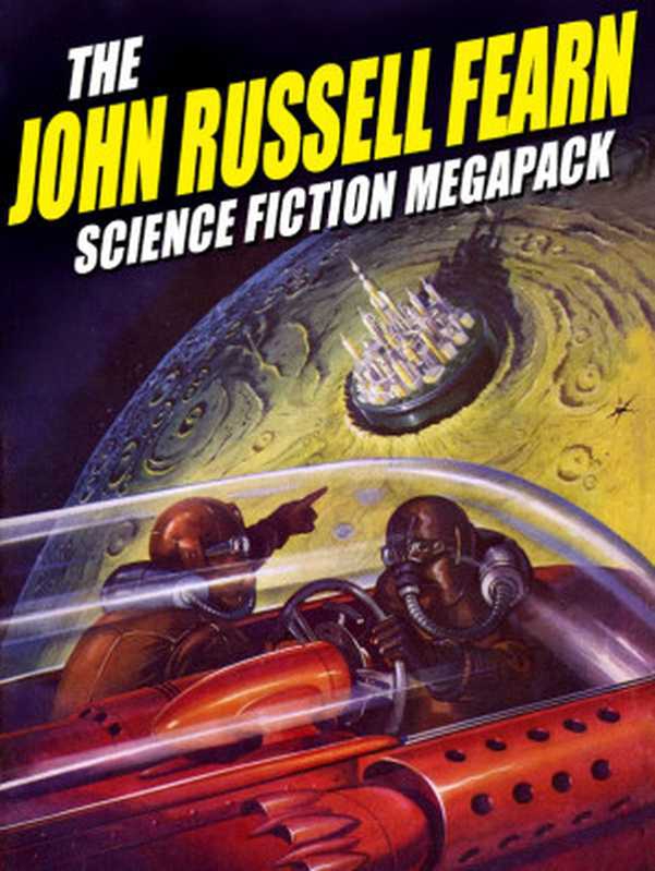 The John Russell Fearn Science Fiction Megapack（John Russell Fearn & Philip J. Harbottle）（Wildside Press LLC 2014）