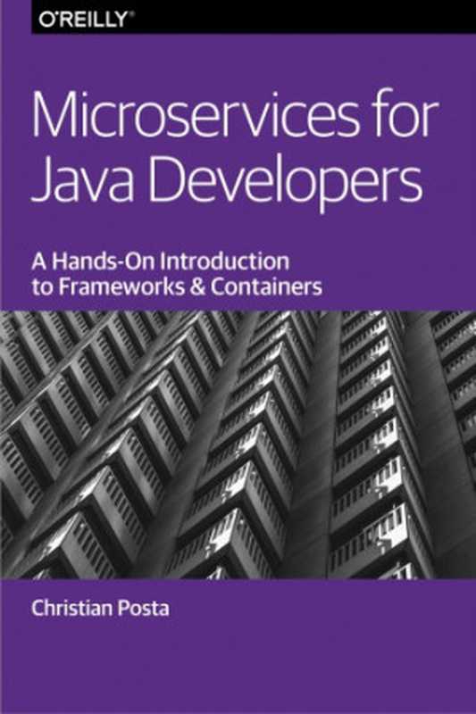 Microservices for Java developers ： a hands-on introduction to frameworks and containers（Posta， Christian）（O&rsquo;Reilly Media 2016）