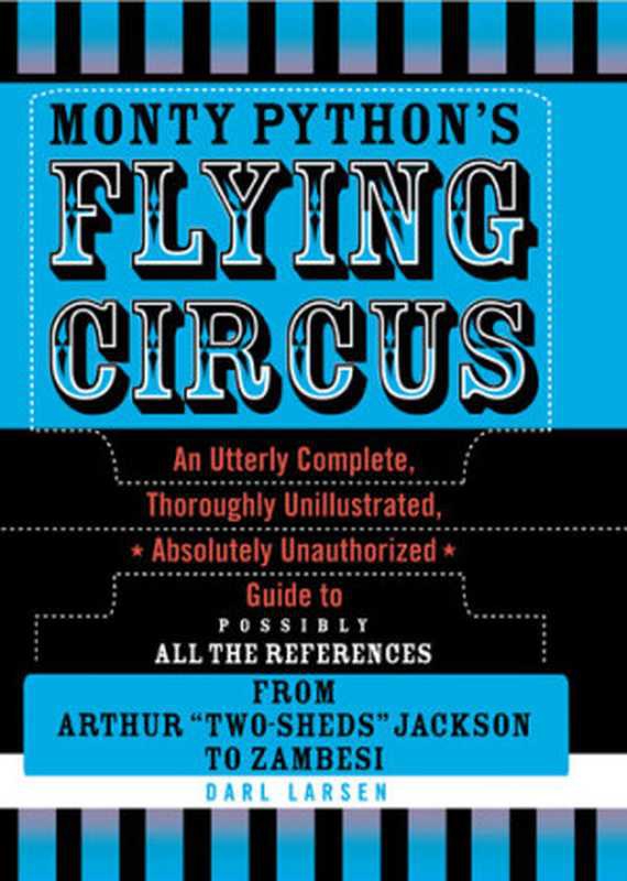 Monty Python&rsquo;s Flying Circus： An Utterly Complete， Thoroughly Unillustrated，  Absolutely Unauthorized  Guide to Possibly All the References（Darl Larsen）（Scarecrow Press 2008）