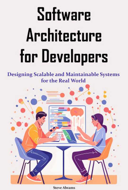 Software Architecture for Developers： Designing Scalable and Maintainable Systems for the Real World（Steve Abrams）（2024）