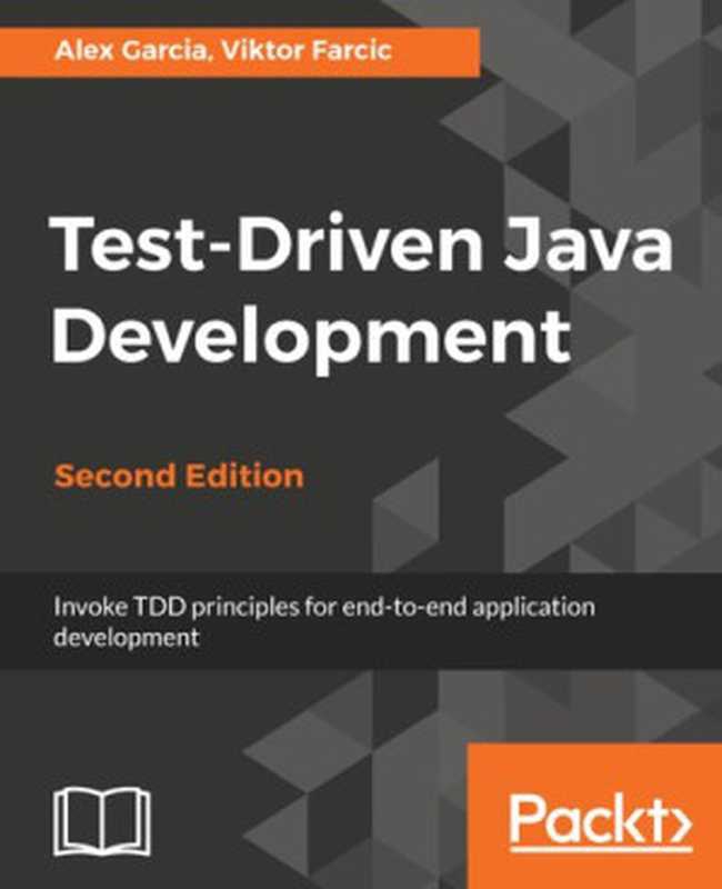 Test-Driven Java Development – Invoke TDD principles for end-to-end application development， 2nd Edition（Alex Garcia， Viktor Farcic）（Packt Publishing 2018）