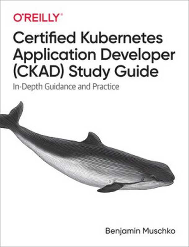 Certified Kubernetes Application Developer (CKAD) Study Guide（Benjamin Muschko）（O&rsquo;Reilly Media 2020）