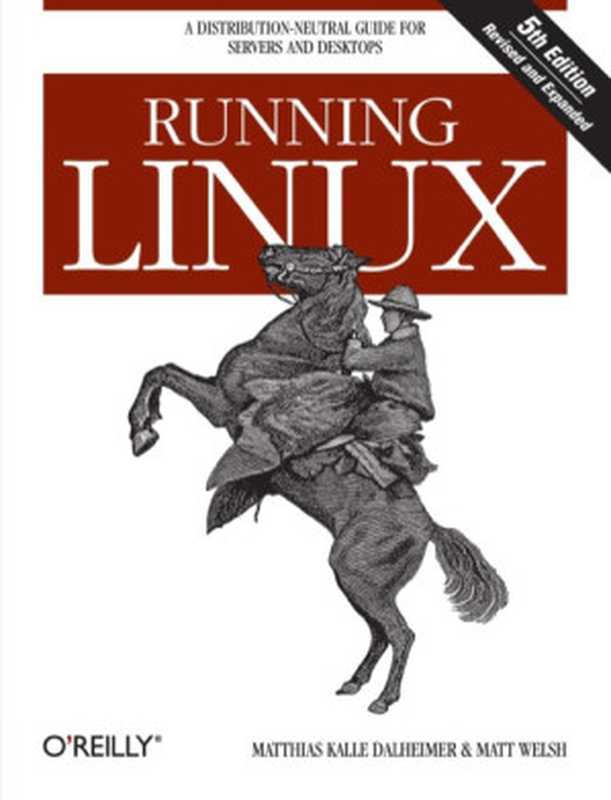 Running Linux： A Distribution-Neutral Guide for Servers and Desktops， Fifth Edition（Matthias Kalle Dalheimer， Matt Welsh）（O&rsquo;Reilly 2006）