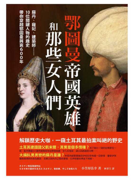 鄂圖曼帝國英雄和那些女人們：蘇丹、寵妃、建築師&hellip;&hellip;10位關鍵人物的趣史帶你穿越鄂圖曼興衰600年 = オスマン帝国英傑列伝：600年の歴史を支えたスルタン、芸術家、そして女性たち（小笠原弘幸 著 ; 林姿呈 譯）（墨刻出版 2021）