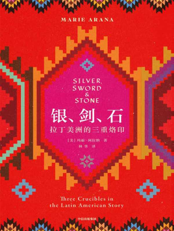 银、剑、石：拉丁美洲的三重烙印（&ldquo;银、剑、石&rdquo;的故事，就是拉丁美洲的故事。以千年历史为背景，以三个当代拉美人的经历为线索，透视塑就拉美本性的三股力量：剥削、暴力、宗教）（玛丽&middot;阿拉纳）（中信出版集团 2021）