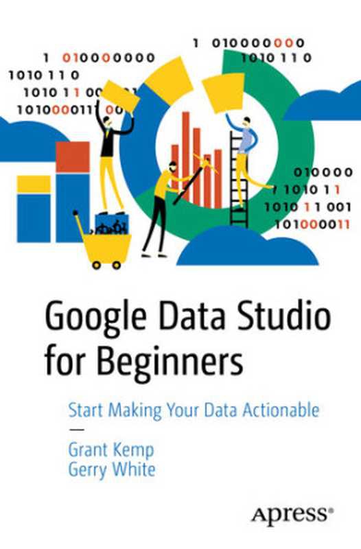 Google Data Studio for Beginners： Start Making Your Data Actionable（Grant Kemp; Gerry White）（Apress 2021）